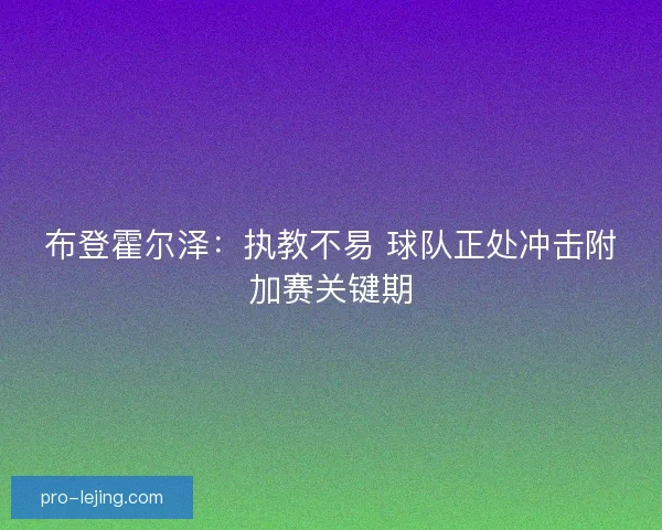 布登霍尔泽:执教不易 球队正处冲击附加赛关键期 布登霍尔泽:执教不易 球队正处冲击附加赛关键期